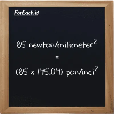 Cara konversi newton/milimeter<sup>2</sup> ke pon/inci<sup>2</sup> (N/mm<sup>2</sup> ke psi): 85 newton/milimeter<sup>2</sup> (N/mm<sup>2</sup>) setara dengan 85 dikalikan dengan 145.04 pon/inci<sup>2</sup> (psi)